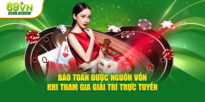 Bảo toàn được nguồn vốn khi tham gia giải trí trực tuyến