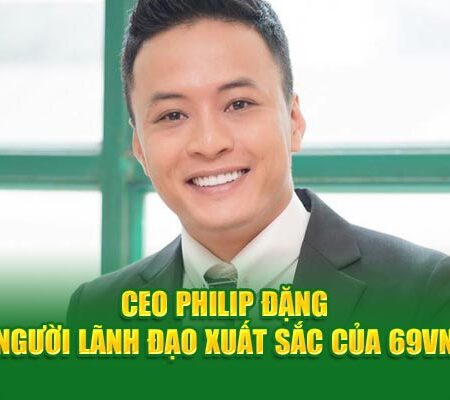 CEO Philip Đặng - Người Lãnh Đạo Xuất Sắc Của 69VN