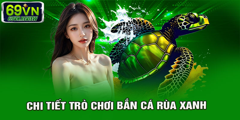 chi tiết trò chơi bắn cá rùa xanh