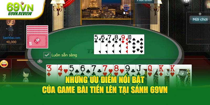 Những ưu điểm nổi bật của game bài Tiến Lên tại sảnh 69VN