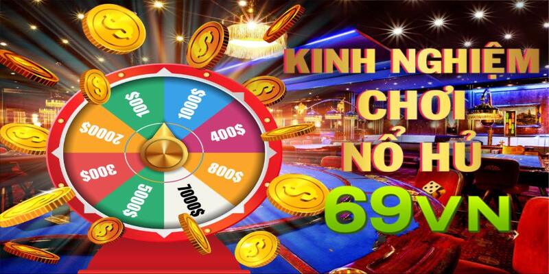 Kinh nghiệm chơi nổ hũ cùng 69VN